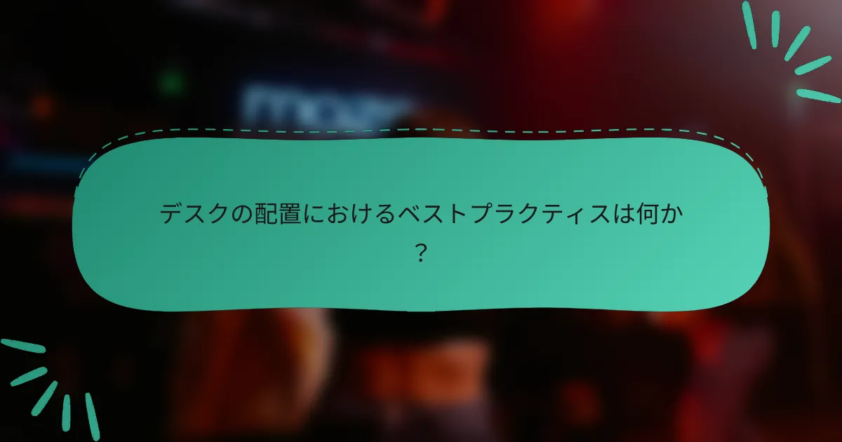 デスクの配置におけるベストプラクティスは何か?