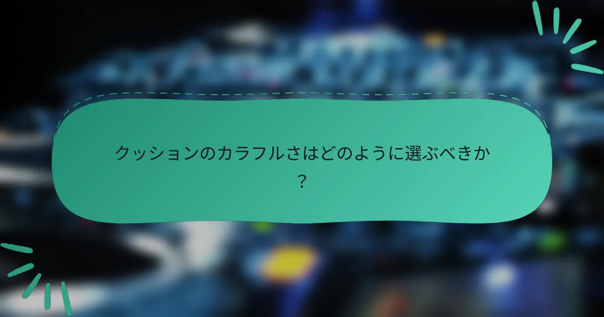 クッションのカラフルさはどのように選ぶべきか？