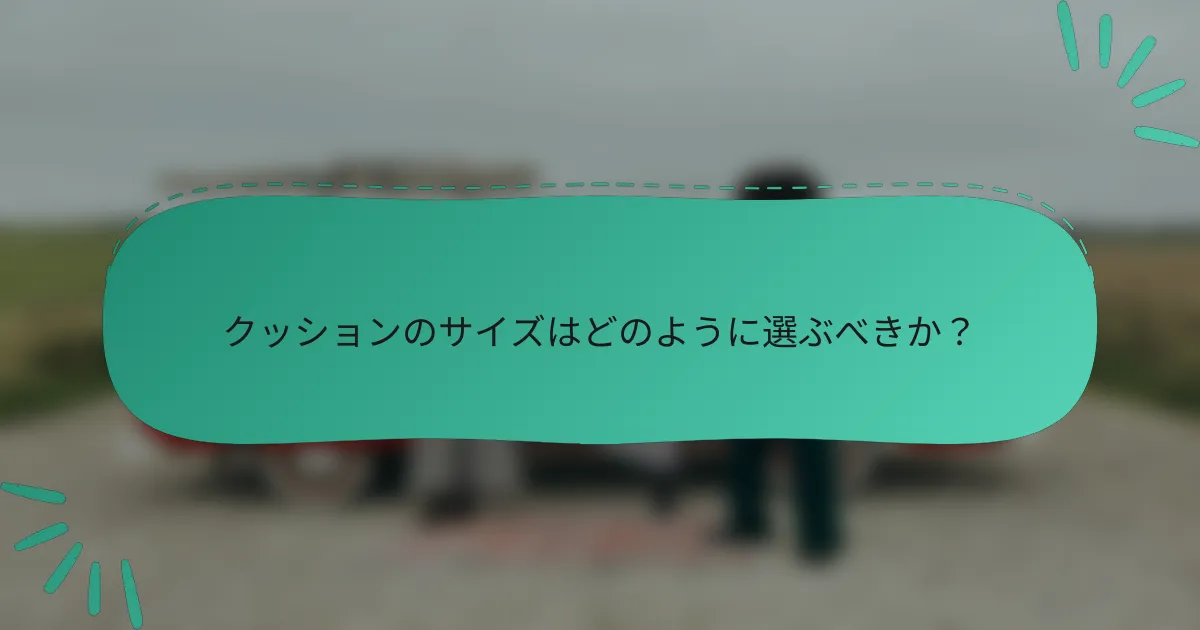 クッションのサイズはどのように選ぶべきか？