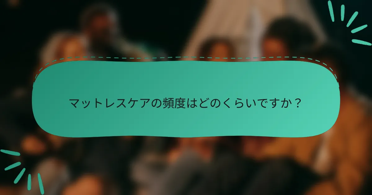マットレスケアの頻度はどのくらいですか？