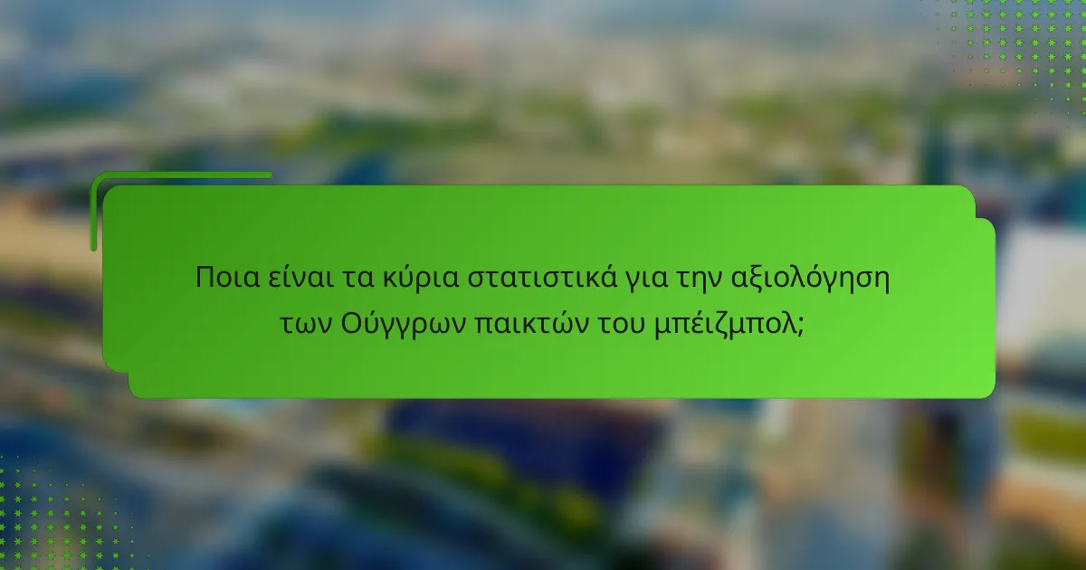 Ποια είναι τα κύρια στατιστικά για την αξιολόγηση των Ούγγρων παικτών του μπέιζμπολ;