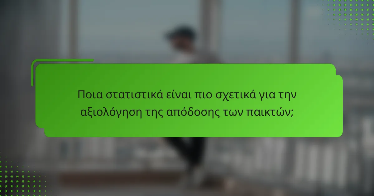 Ποια στατιστικά είναι πιο σχετικά για την αξιολόγηση της απόδοσης των παικτών;