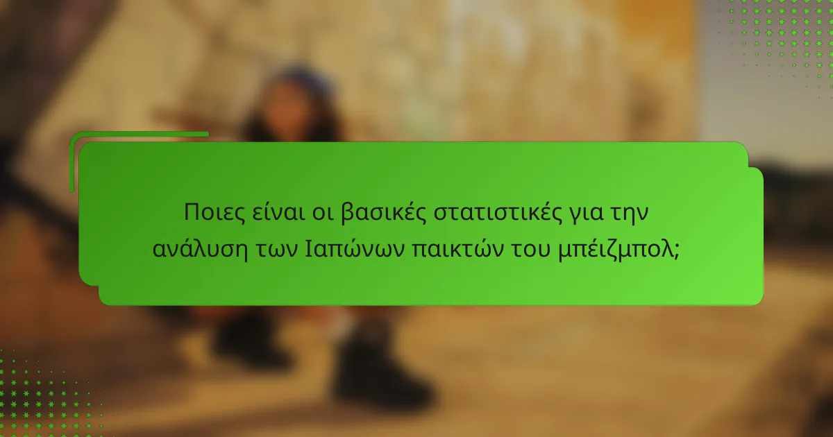 Ποιες είναι οι βασικές στατιστικές για την ανάλυση των Ιαπώνων παικτών του μπέιζμπολ;