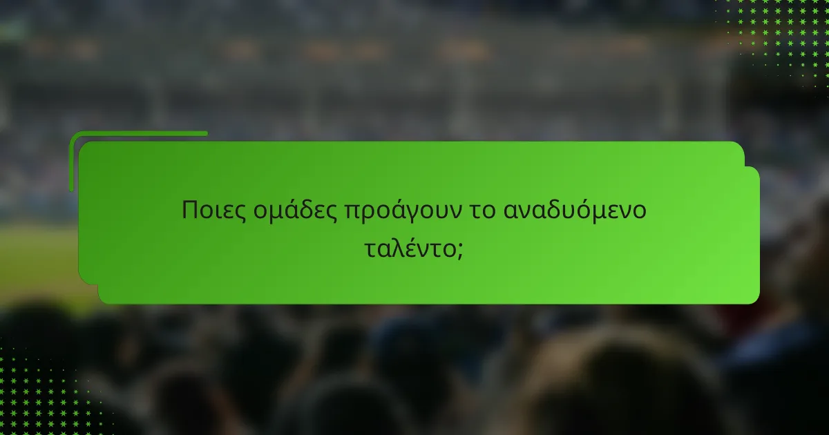 Ποιες ομάδες προάγουν το αναδυόμενο ταλέντο;