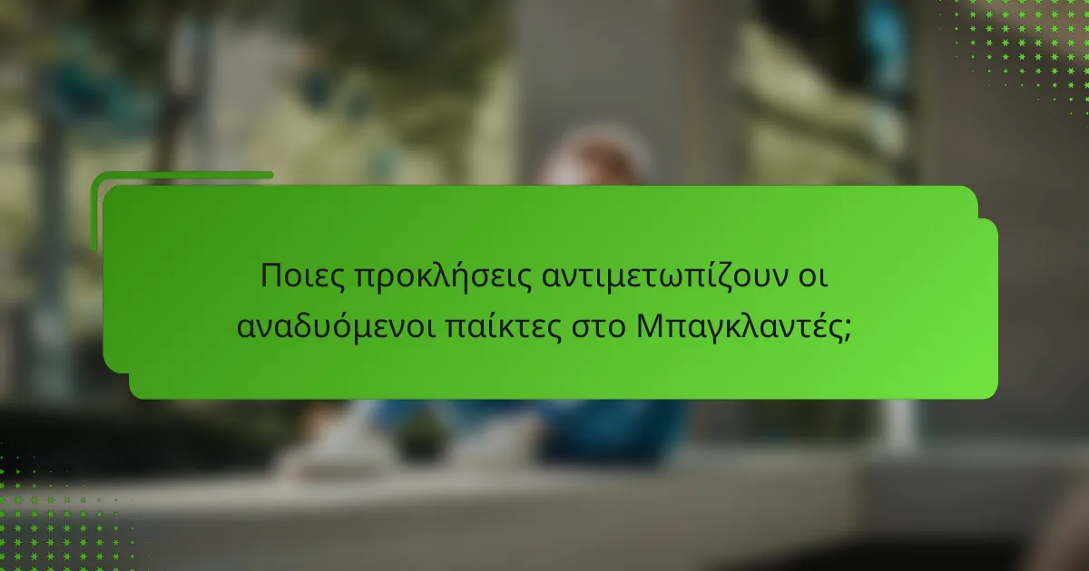 Ποιες προκλήσεις αντιμετωπίζουν οι αναδυόμενοι παίκτες στο Μπαγκλαντές;