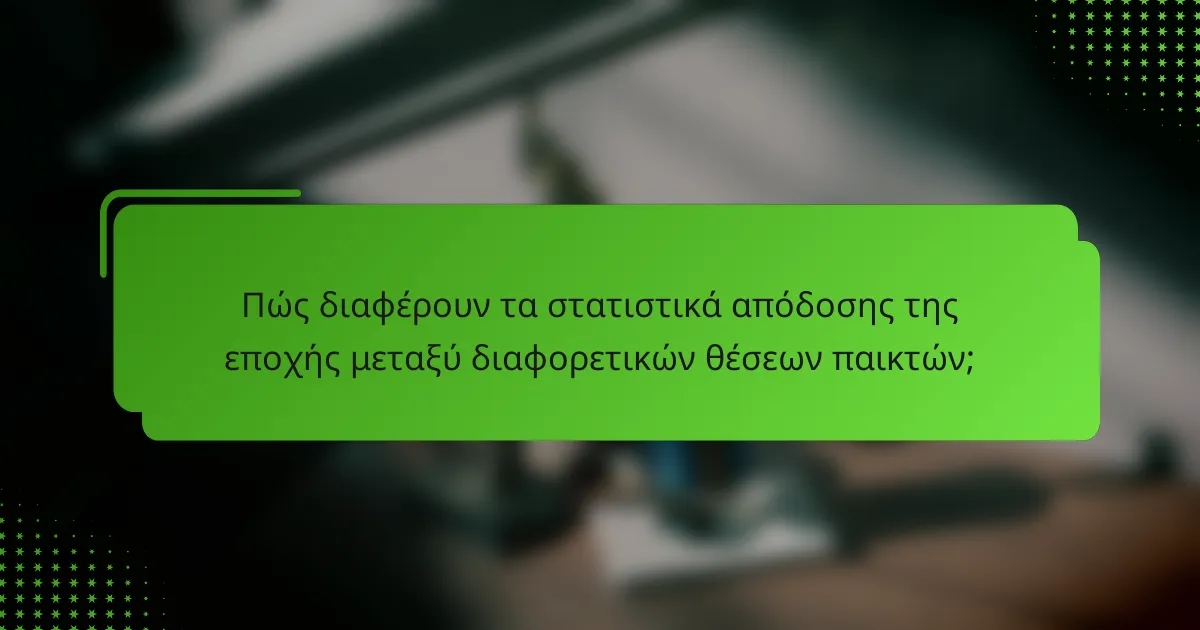 Πώς διαφέρουν τα στατιστικά απόδοσης της εποχής μεταξύ διαφορετικών θέσεων παικτών;
