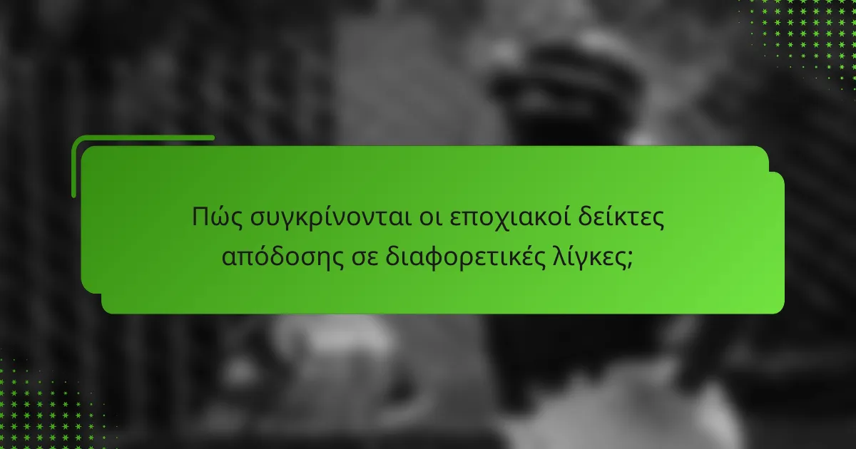 Πώς συγκρίνονται οι εποχιακοί δείκτες απόδοσης σε διαφορετικές λίγκες;