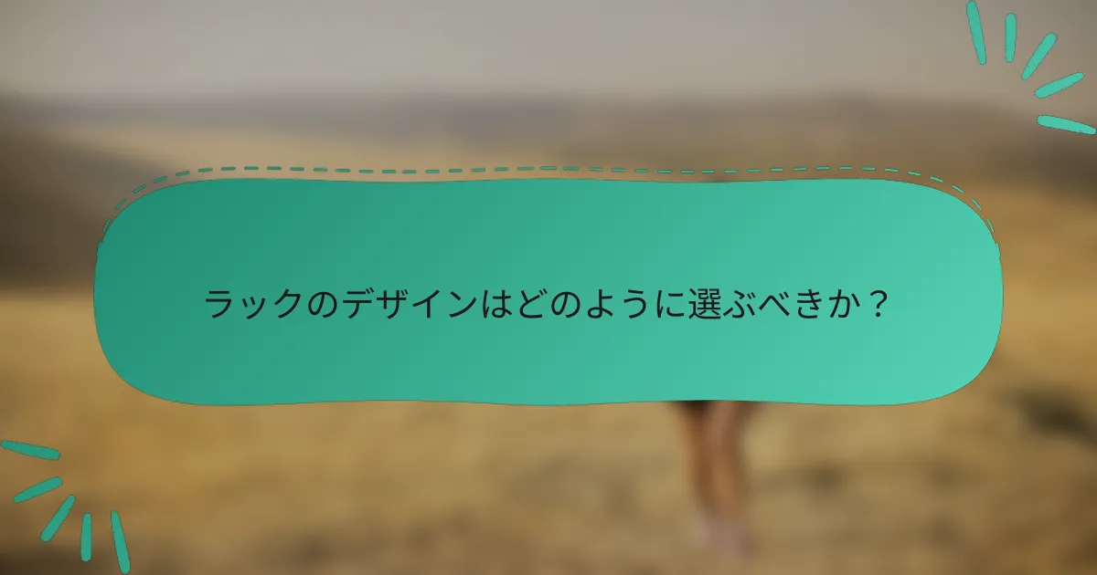 ラックのデザインはどのように選ぶべきか？