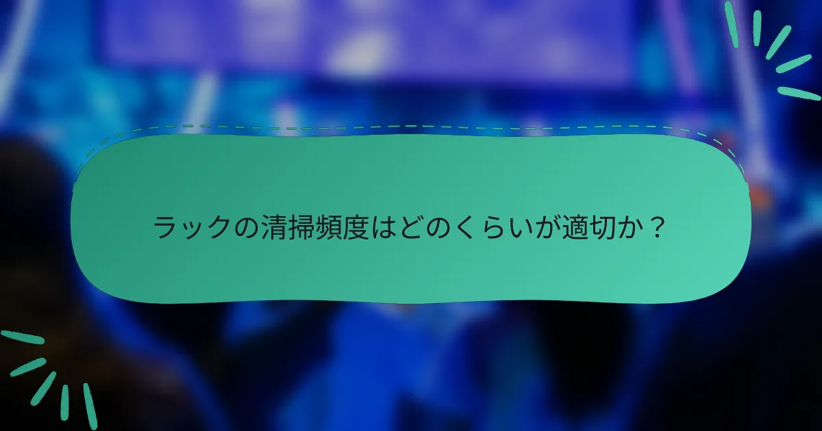 ラックの清掃頻度はどのくらいが適切か?