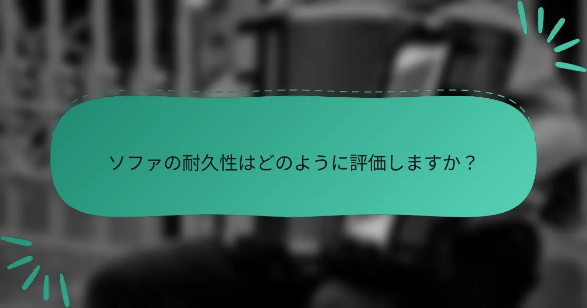 ソファの耐久性はどのように評価しますか？
