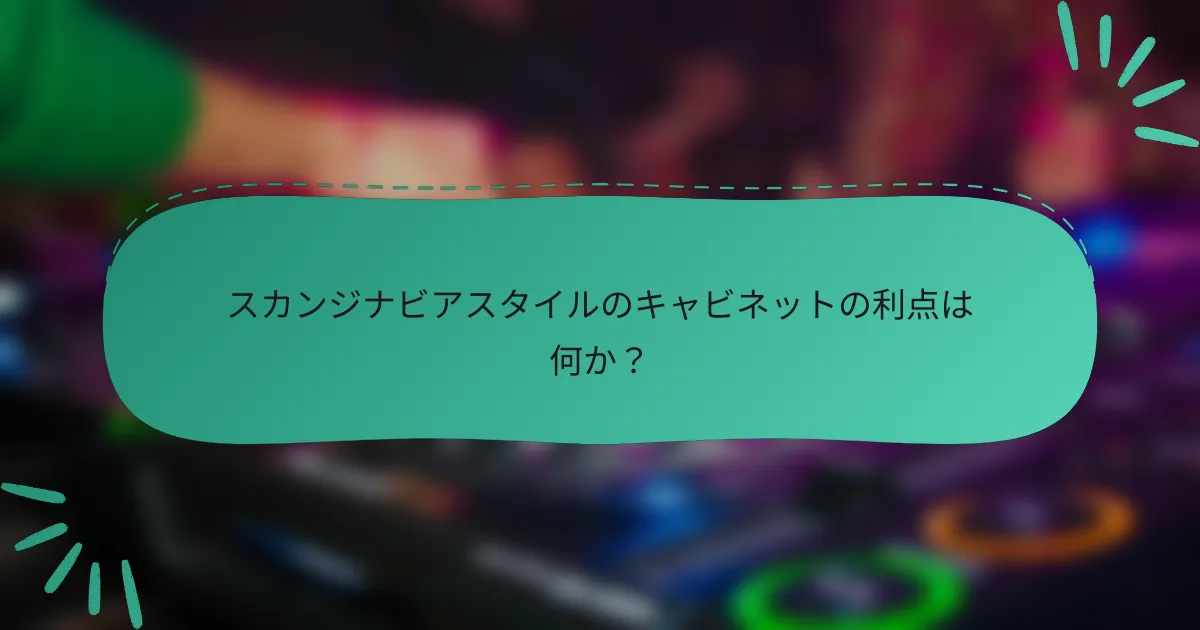 スカンジナビアスタイルのキャビネットの利点は何か？