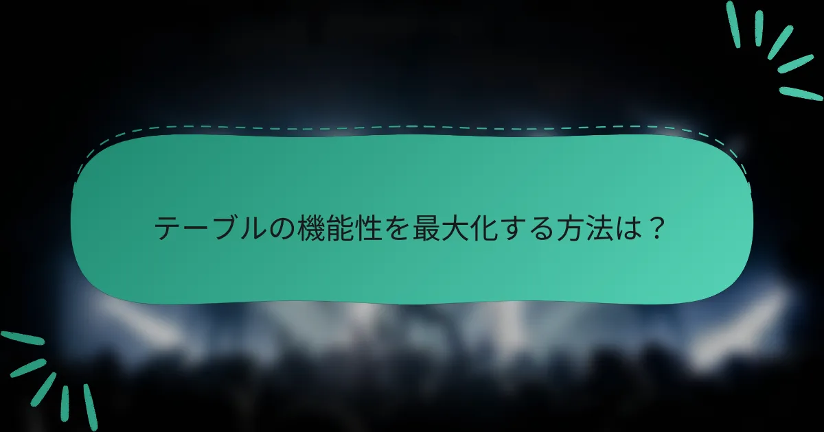 テーブルの機能性を最大化する方法は？