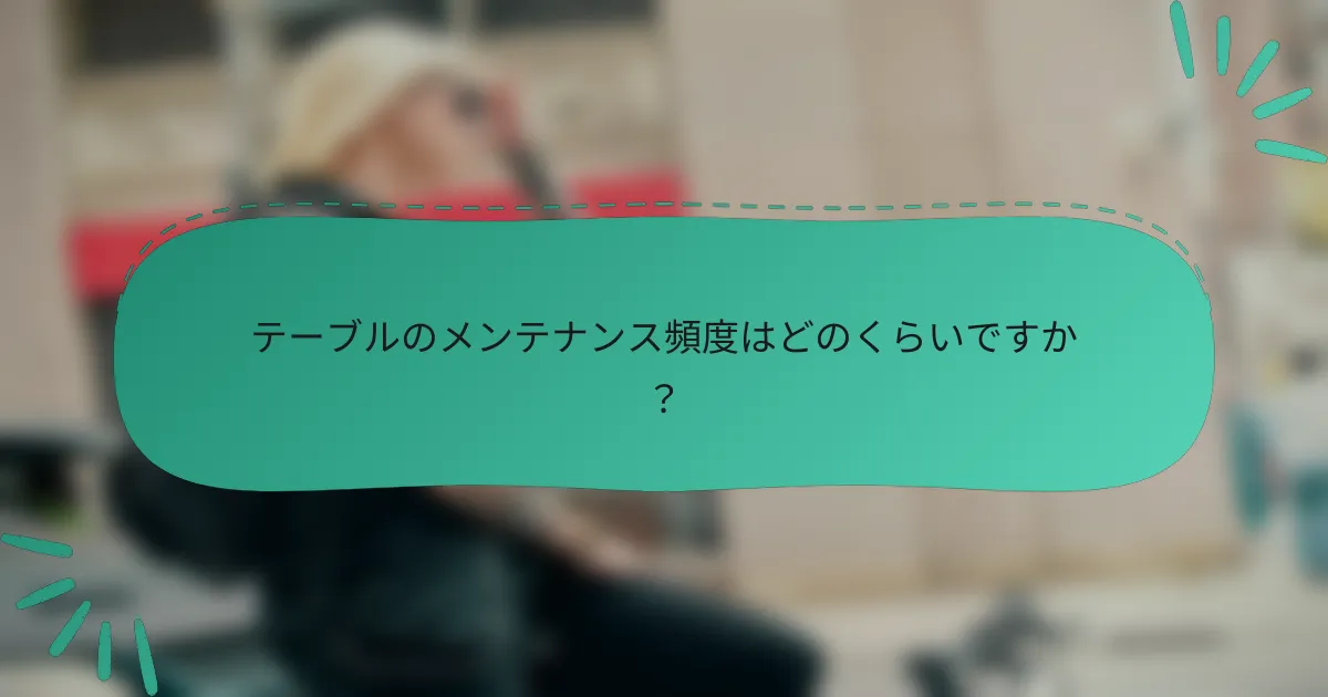 テーブルのメンテナンス頻度はどのくらいですか？